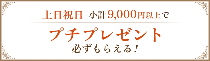 土日祝日9000円以上のお買い上げでプチプレゼント必ずもらえる